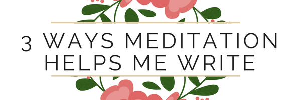 3-ways-meditation-helps-me-write